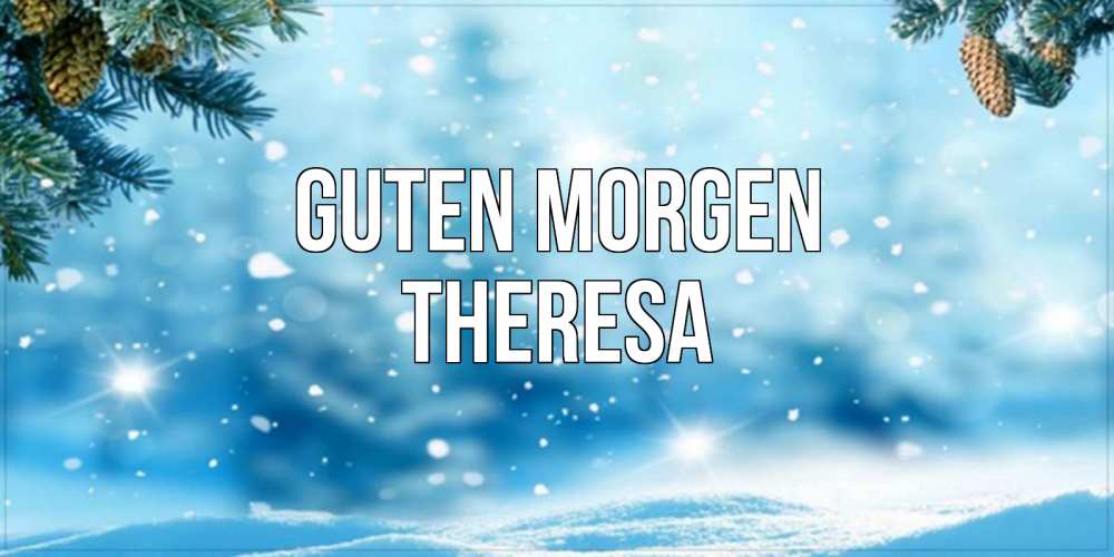 Открытка на каждый день с именем, Theresa Guten Morgen зимнее доброе утро Прикольная открытка с пожеланием онлайн скачать бесплатно 