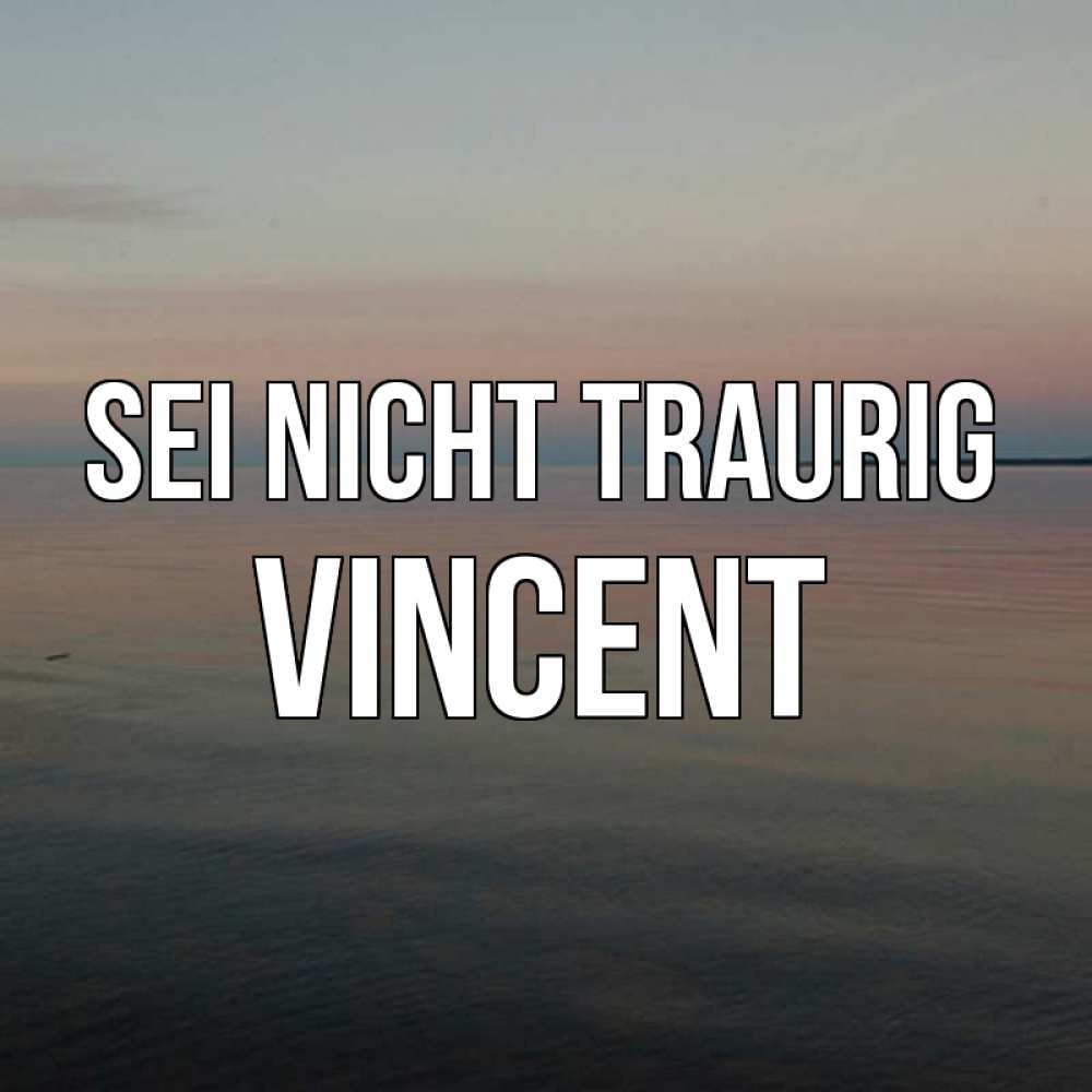 Открытка на каждый день с именем, Vincent Sei nicht traurig водная гладь Прикольная открытка с пожеланием онлайн скачать бесплатно 