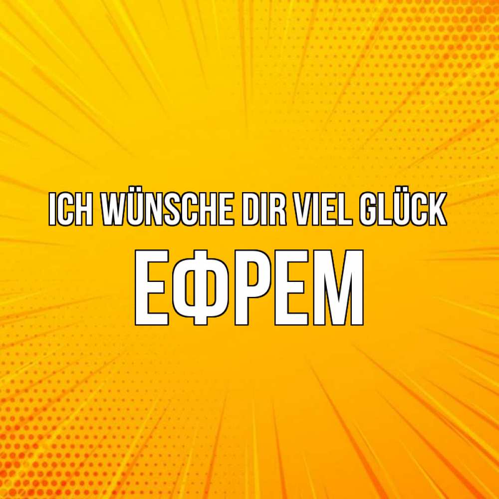 Открытка на каждый день с именем, Ефрем Ich wünsche dir viel Glück фон Прикольная открытка с пожеланием онлайн скачать бесплатно 
