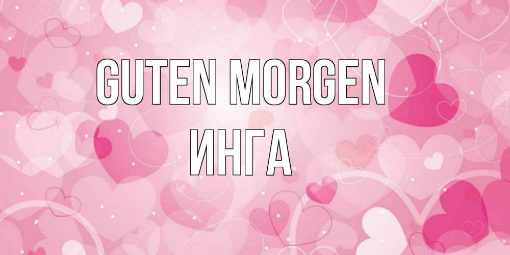 Открытка на каждый день с именем, Инга Guten Morgen хорошее настроение утром Прикольная открытка с пожеланием онлайн скачать бесплатно 