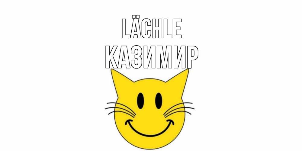 Открытка на каждый день с именем, Казимир Lächle кот, улыбка Прикольная открытка с пожеланием онлайн скачать бесплатно 
