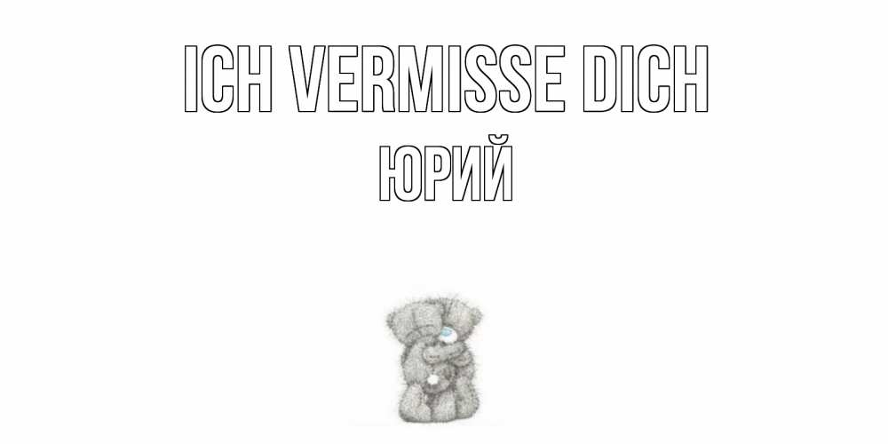 Открытка на каждый день с именем, Юрий Ich vermisse dich мишки Прикольная открытка с пожеланием онлайн скачать бесплатно 