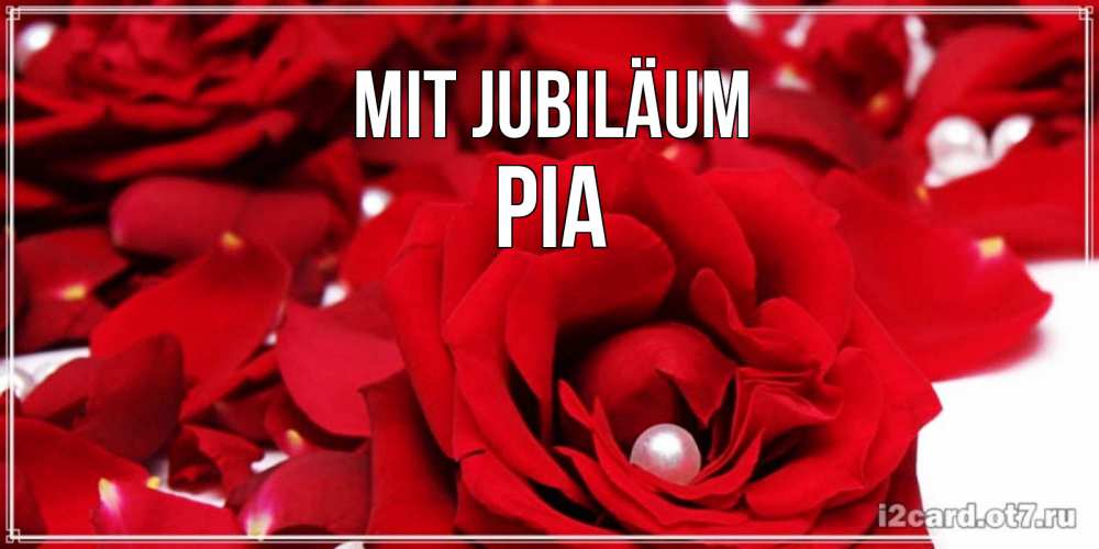 Открытка на каждый день с именем, Pia Mit Jubiläum роза с жемчужиной на открытке для любимых Прикольная открытка с пожеланием онлайн скачать бесплатно 