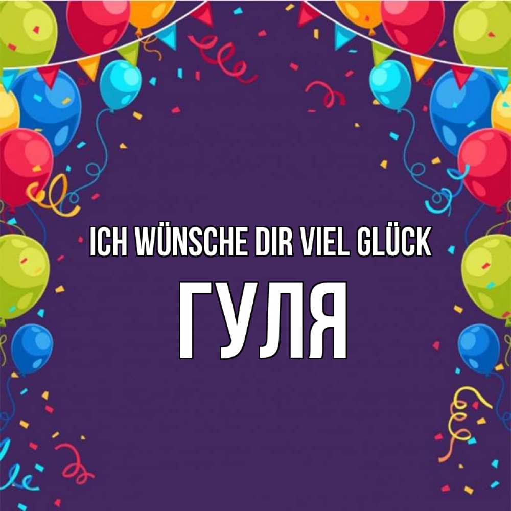 Открытка на каждый день с именем, Гуля Ich wünsche dir viel Glück шары Прикольная открытка с пожеланием онлайн скачать бесплатно 