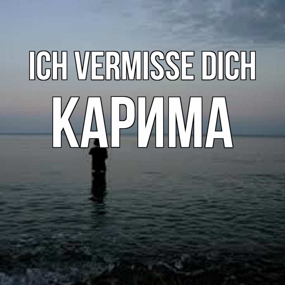 Открытка на каждый день с именем, Карима Ich vermisse dich скука Прикольная открытка с пожеланием онлайн скачать бесплатно 