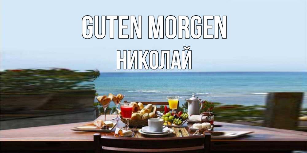 Открытка на каждый день с именем, Николай Guten Morgen море, завтрак Прикольная открытка с пожеланием онлайн скачать бесплатно 