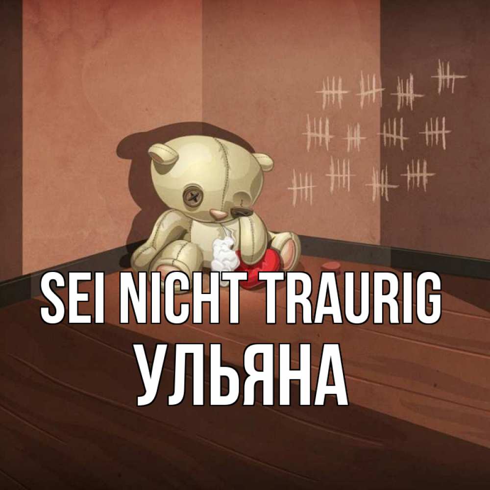 Открытка на каждый день с именем, Ульяна Sei nicht traurig мишку бросила хозяйка Прикольная открытка с пожеланием онлайн скачать бесплатно 