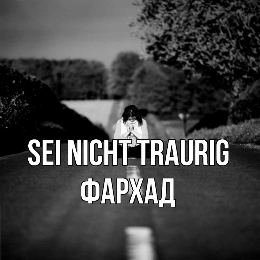 Открытка на каждый день с именем, Фархад Sei nicht traurig девушка сидит на асфальте Прикольная открытка с пожеланием онлайн скачать бесплатно 