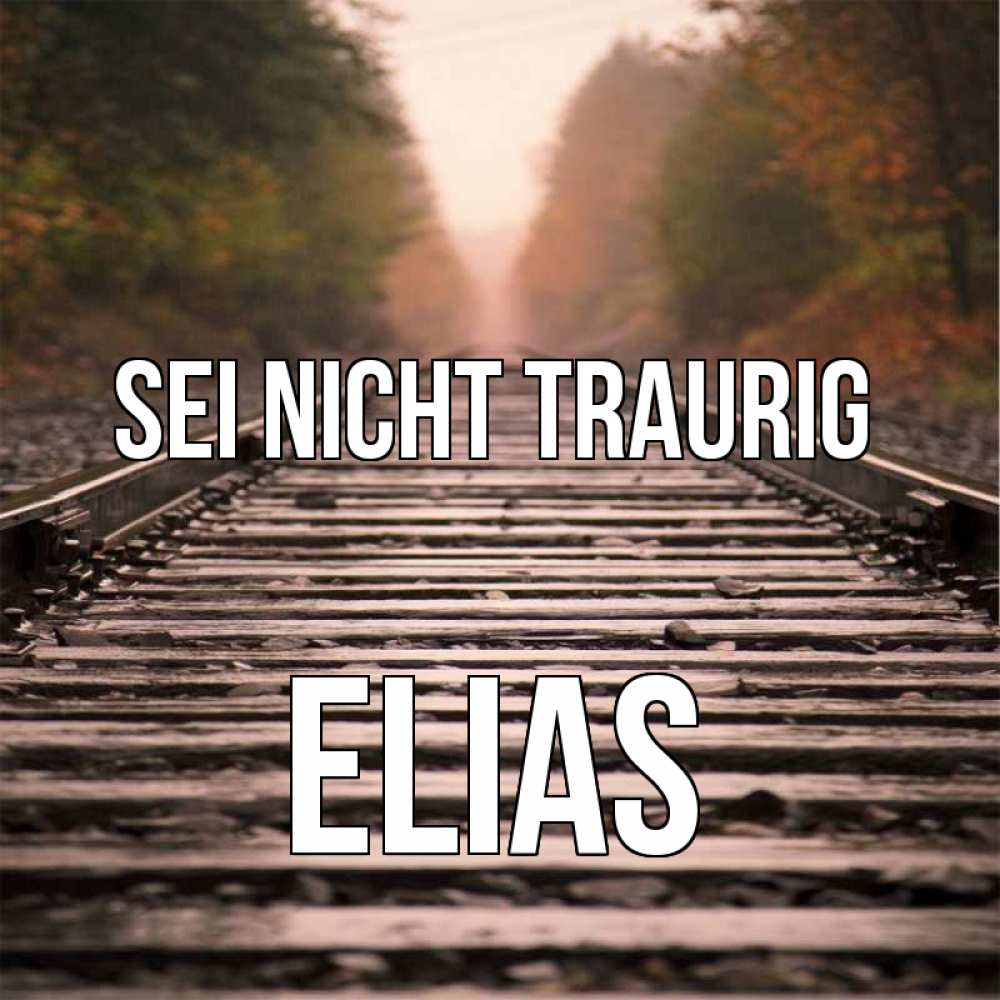 Открытка на каждый день с именем, Elias Sei nicht traurig лес и железная дорога Прикольная открытка с пожеланием онлайн скачать бесплатно 