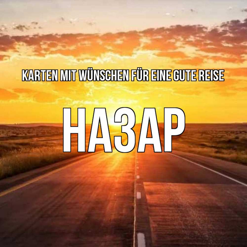 Открытка на каждый день с именем, Назар Karten mit Wünschen für eine gute Reise солнечный свет, закат Прикольная открытка с пожеланием онлайн скачать бесплатно 