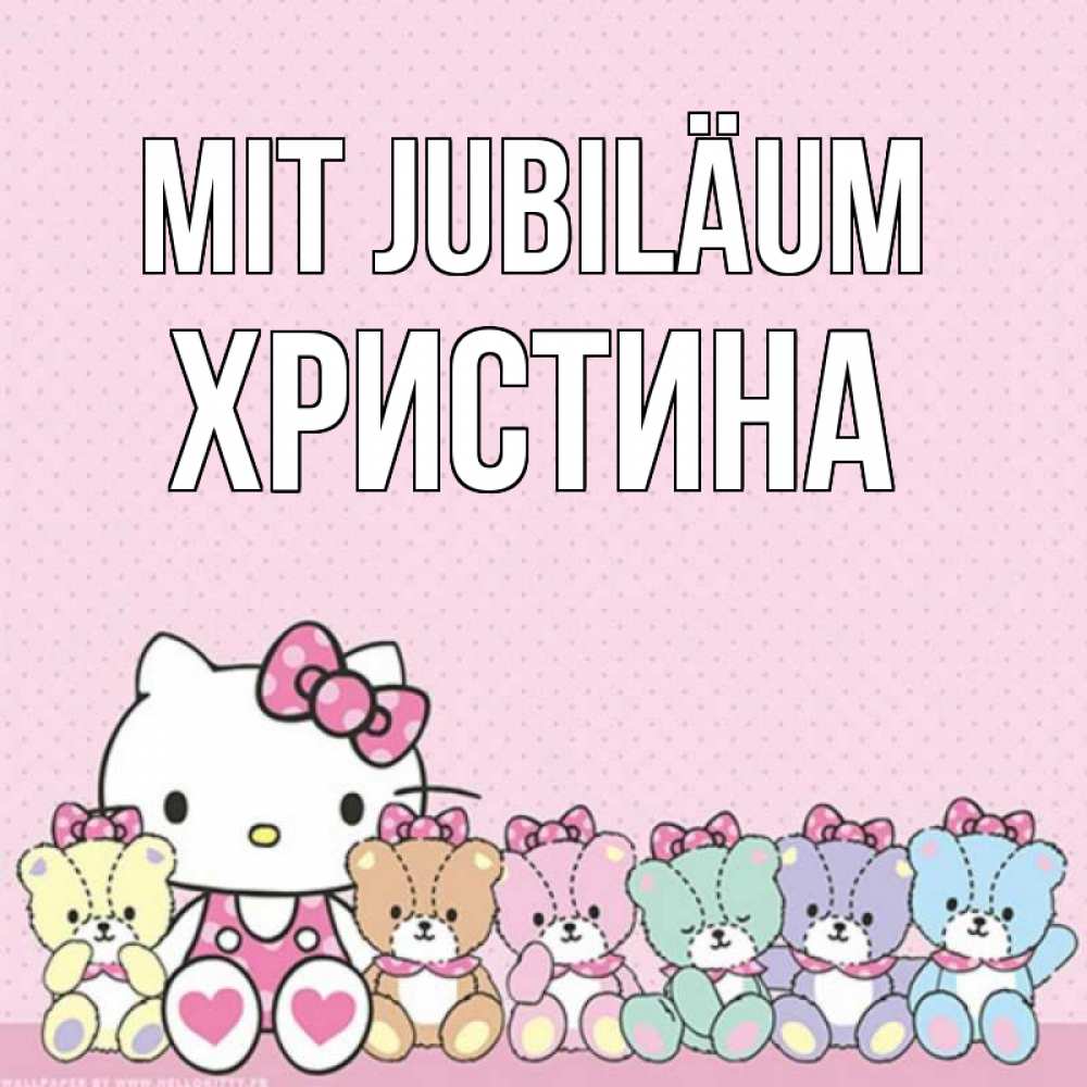 Открытка на каждый день с именем, Христина Mit Jubiläum Мишки Прикольная открытка с пожеланием онлайн скачать бесплатно 