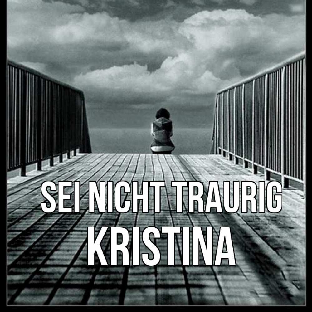 Открытка на каждый день с именем, Kristina Sei nicht traurig облака пирс забор 1 Прикольная открытка с пожеланием онлайн скачать бесплатно 