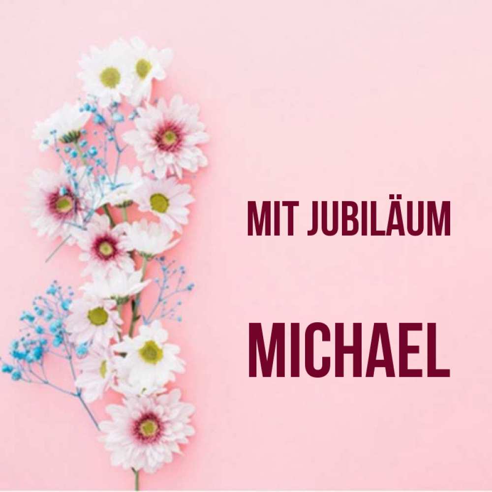 Открытка на каждый день с именем, Michael Mit Jubiläum Родная моя с днем рождения тебя картинка с цветами белыми и голубыми Прикольная открытка с пожеланием онлайн скачать бесплатно 
