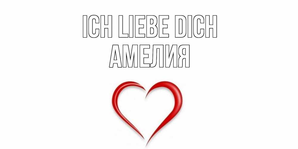 Открытка на каждый день с именем, Амелия Ich liebe dich сердце Прикольная открытка с пожеланием онлайн скачать бесплатно 