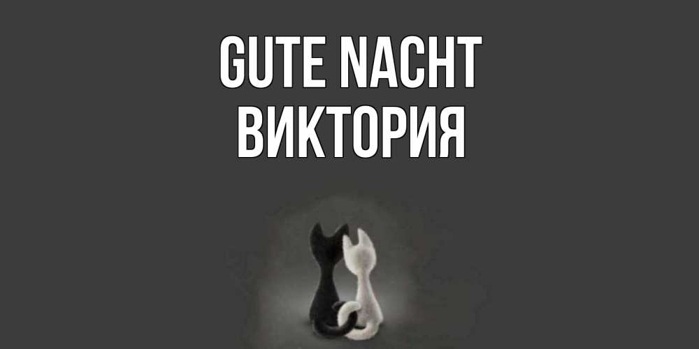 Открытка на каждый день с именем, Виктория Gute Nacht коты Прикольная открытка с пожеланием онлайн скачать бесплатно 