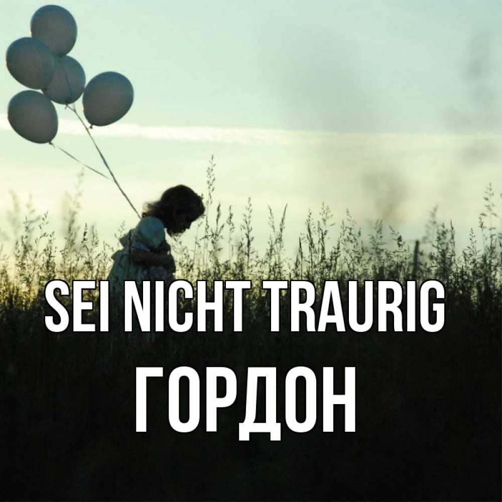 Открытка на каждый день с именем, Гордон Sei nicht traurig ребенок Прикольная открытка с пожеланием онлайн скачать бесплатно 