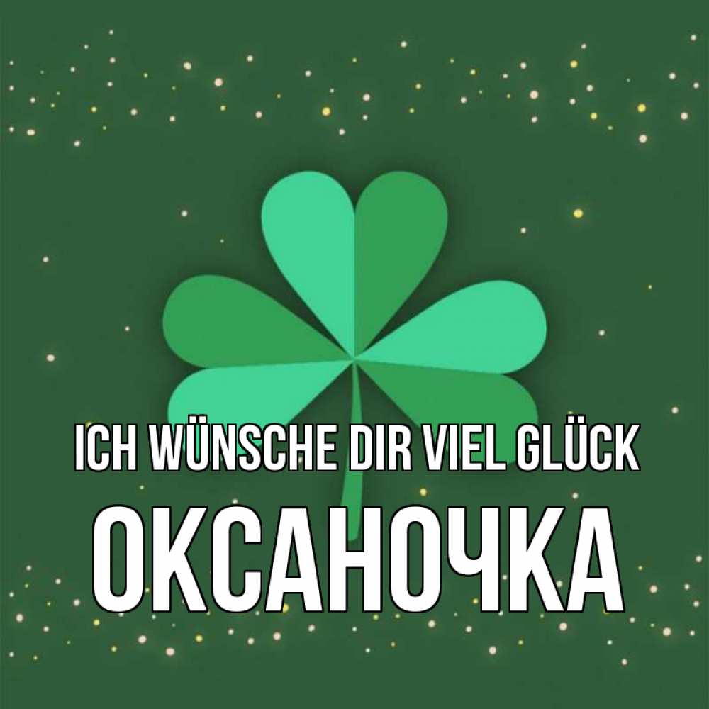 Открытка на каждый день с именем, Оксаночка Ich wünsche dir viel Glück лист клевера Прикольная открытка с пожеланием онлайн скачать бесплатно 