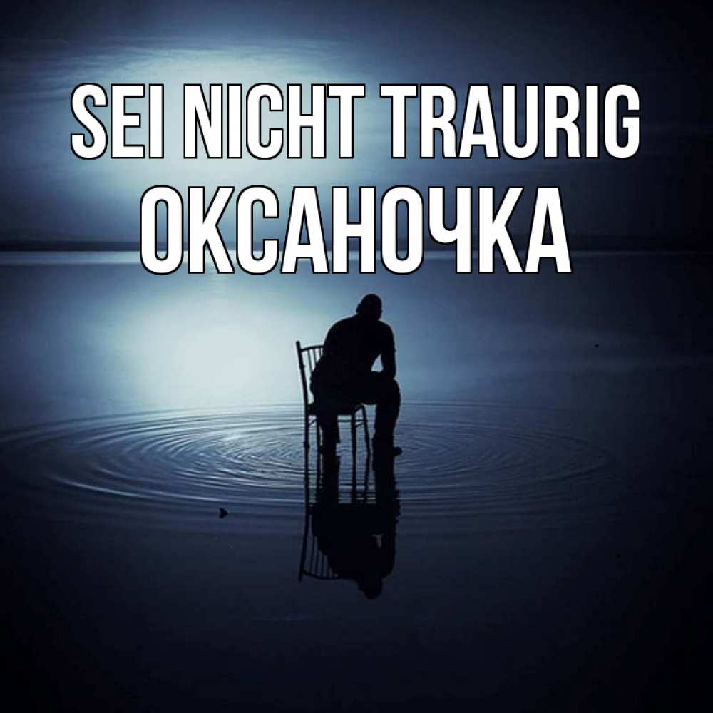 Открытка на каждый день с именем, Оксаночка Sei nicht traurig разводы на воде Прикольная открытка с пожеланием онлайн скачать бесплатно 