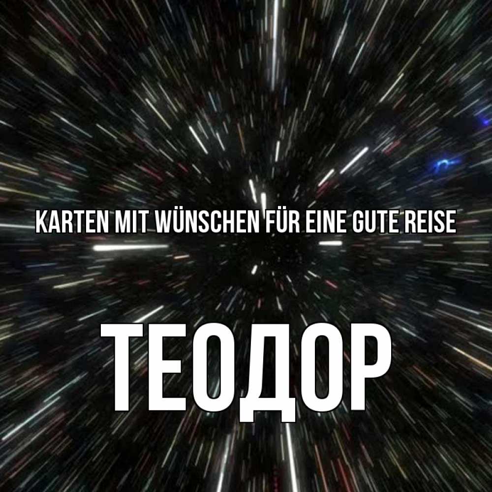 Открытка на каждый день с именем, Теодор Karten mit Wünschen für eine gute Reise туннель Прикольная открытка с пожеланием онлайн скачать бесплатно 