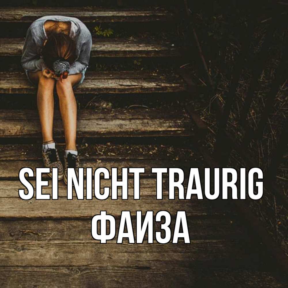 Открытка на каждый день с именем, Фаиза Sei nicht traurig девушка сидит на деревянных ступеньках Прикольная открытка с пожеланием онлайн скачать бесплатно 