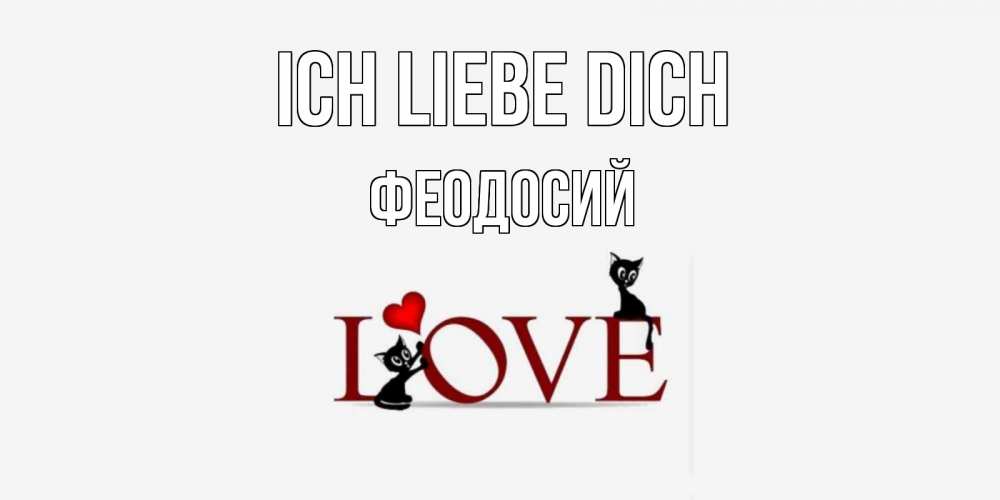 Открытка на каждый день с именем, Феодосий Ich liebe dich любовь, коты Прикольная открытка с пожеланием онлайн скачать бесплатно 