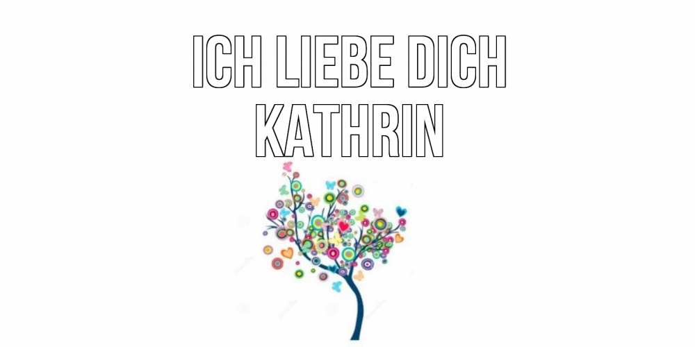 Открытка на каждый день с именем, Kathrin Ich liebe dich дерево Прикольная открытка с пожеланием онлайн скачать бесплатно 