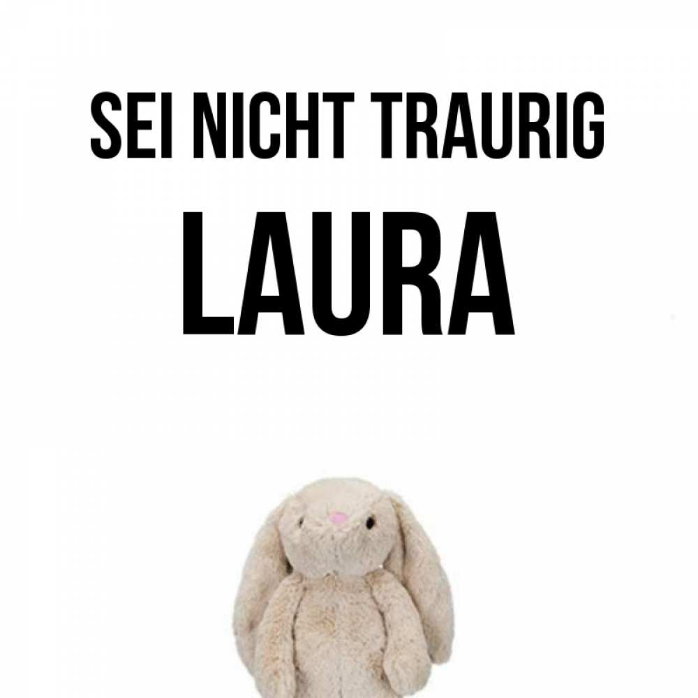 Открытка на каждый день с именем, Laura Sei nicht traurig детская игрушка зайчика Прикольная открытка с пожеланием онлайн скачать бесплатно 