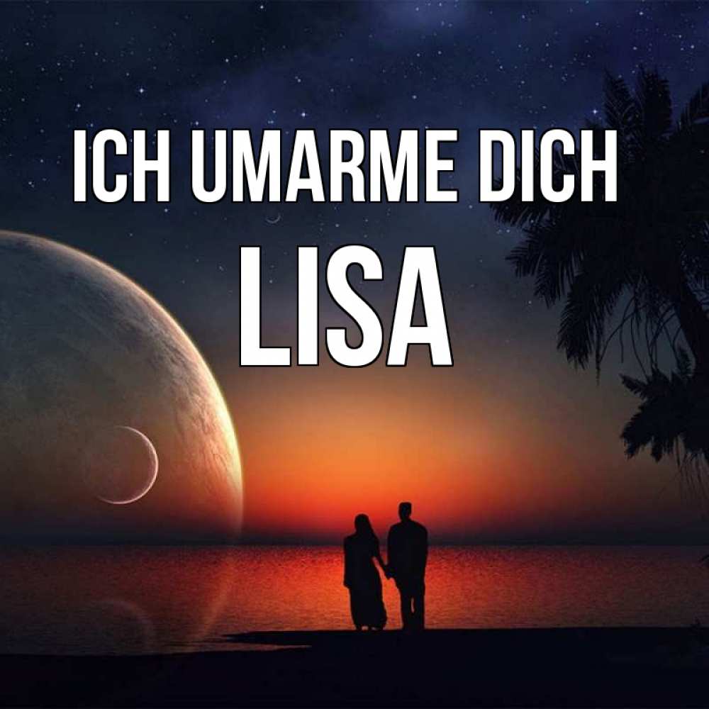 Открытка на каждый день с именем, Lisa Ich umarme dich восход спутников Прикольная открытка с пожеланием онлайн скачать бесплатно 
