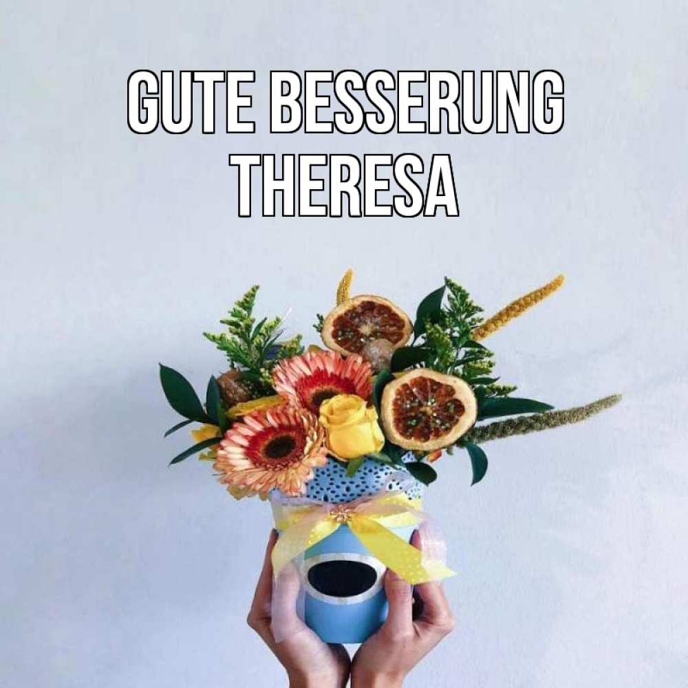 Открытка на каждый день с именем, Theresa Gute Besserung в руках букет полезный Прикольная открытка с пожеланием онлайн скачать бесплатно 