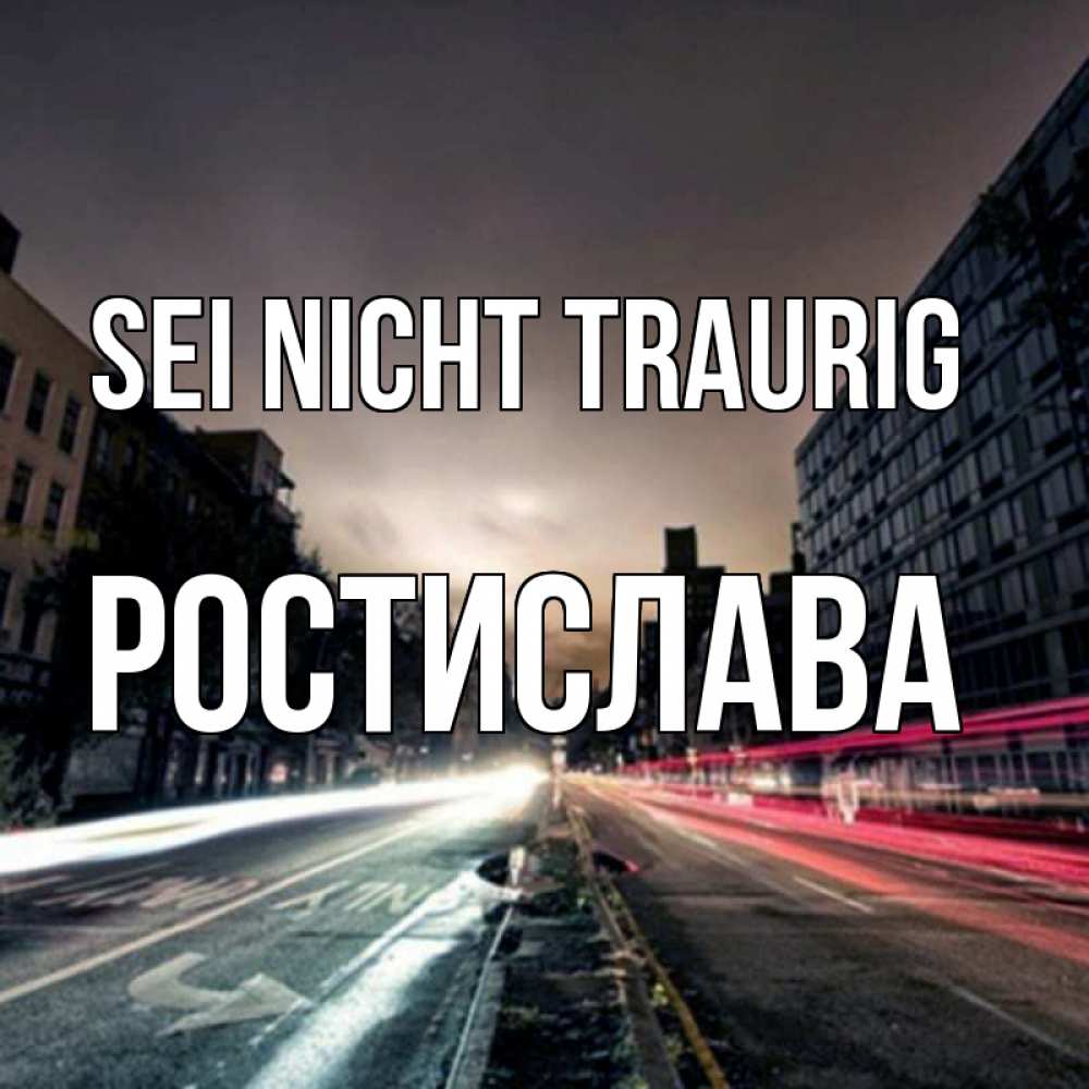 Открытка на каждый день с именем, Ростислава Sei nicht traurig съемка ночью Прикольная открытка с пожеланием онлайн скачать бесплатно 