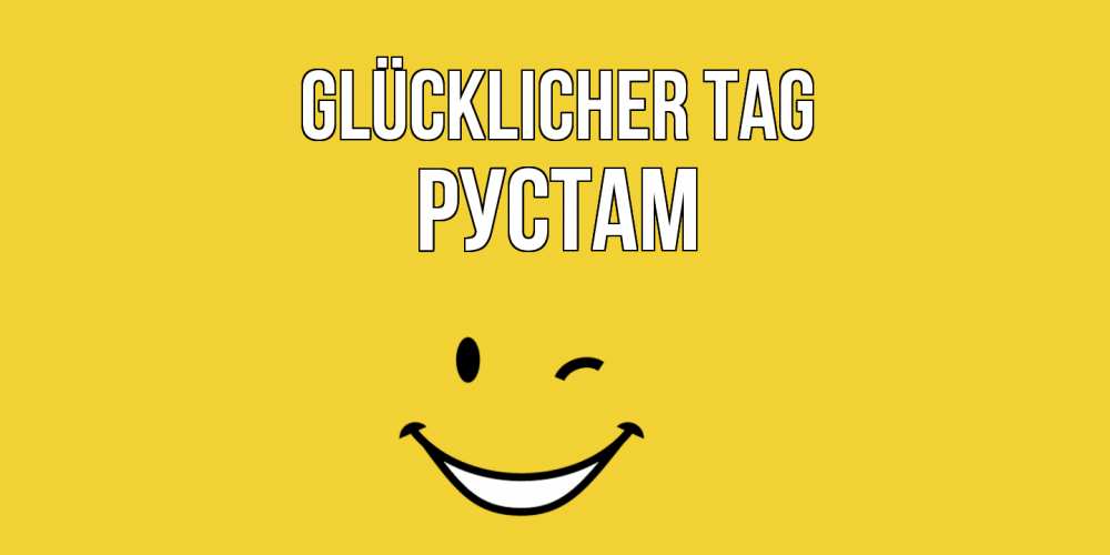 Открытка на каждый день с именем, Рустам Glücklicher Tag позитивного дня Прикольная открытка с пожеланием онлайн скачать бесплатно 