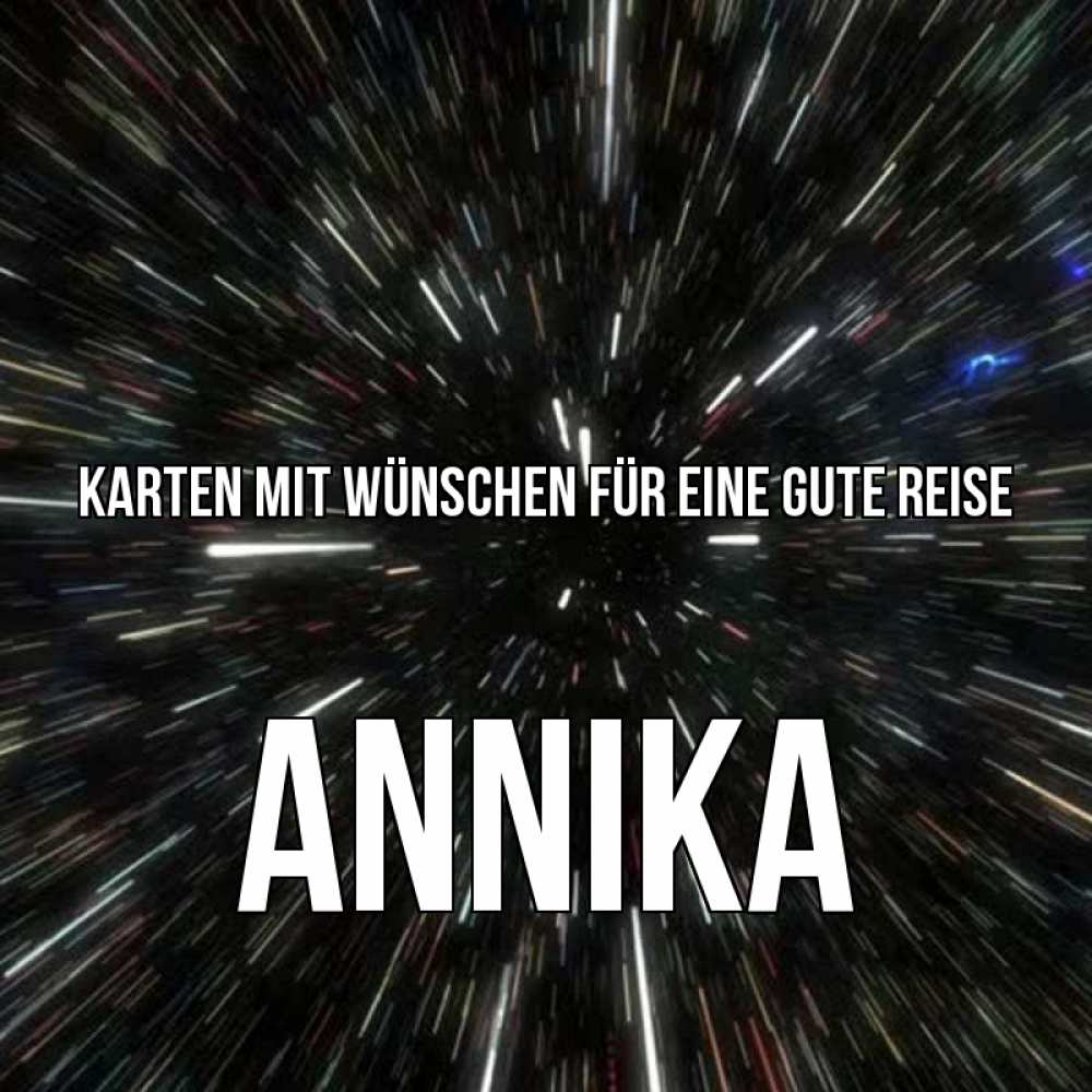 Открытка на каждый день с именем, Annika Karten mit Wünschen für eine gute Reise туннель Прикольная открытка с пожеланием онлайн скачать бесплатно 