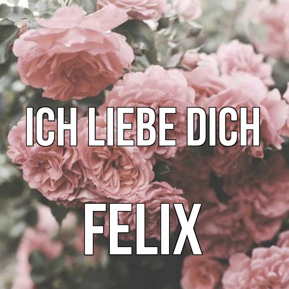 Открытка на каждый день с именем, Felix Ich liebe dich розы 3 Прикольная открытка с пожеланием онлайн скачать бесплатно 
