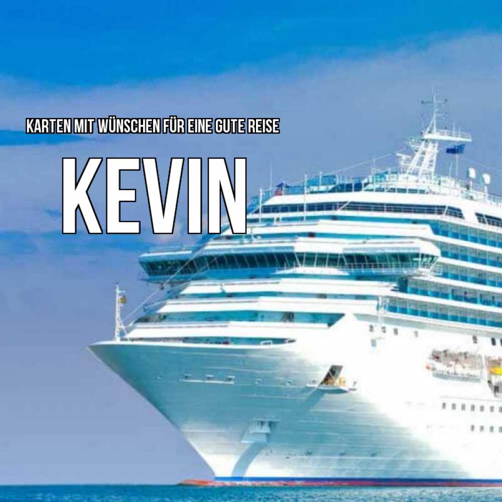 Открытка на каждый день с именем, Kevin Karten mit Wünschen für eine gute Reise огромный лайнер Прикольная открытка с пожеланием онлайн скачать бесплатно 