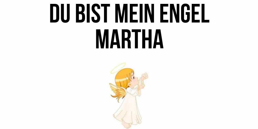 Открытка на каждый день с именем, Martha Du bist mein Engel ангел, девочка Прикольная открытка с пожеланием онлайн скачать бесплатно 
