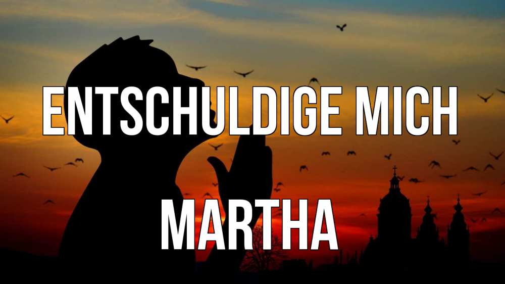 Открытка на каждый день с именем, Martha Entschuldige mich прошу прощения Прикольная открытка с пожеланием онлайн скачать бесплатно 
