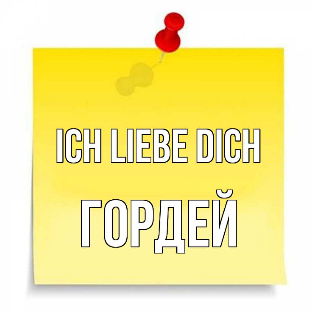 Открытка на каждый день с именем, Гордей Ich liebe dich ноте Прикольная открытка с пожеланием онлайн скачать бесплатно 