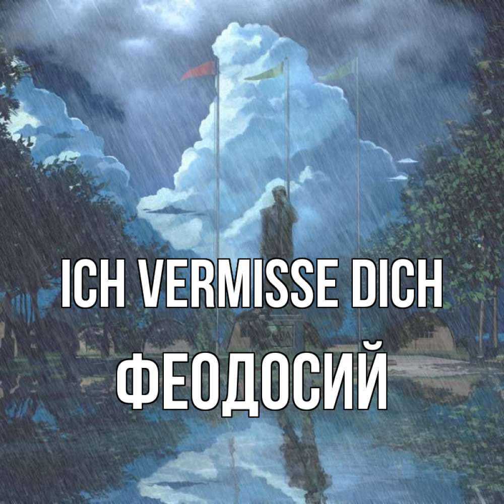 Открытка на каждый день с именем, Феодосий Ich vermisse dich печалька Прикольная открытка с пожеланием онлайн скачать бесплатно 
