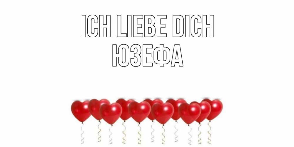 Открытка на каждый день с именем, Юзефа Ich liebe dich воздушные шары, сердце Прикольная открытка с пожеланием онлайн скачать бесплатно 