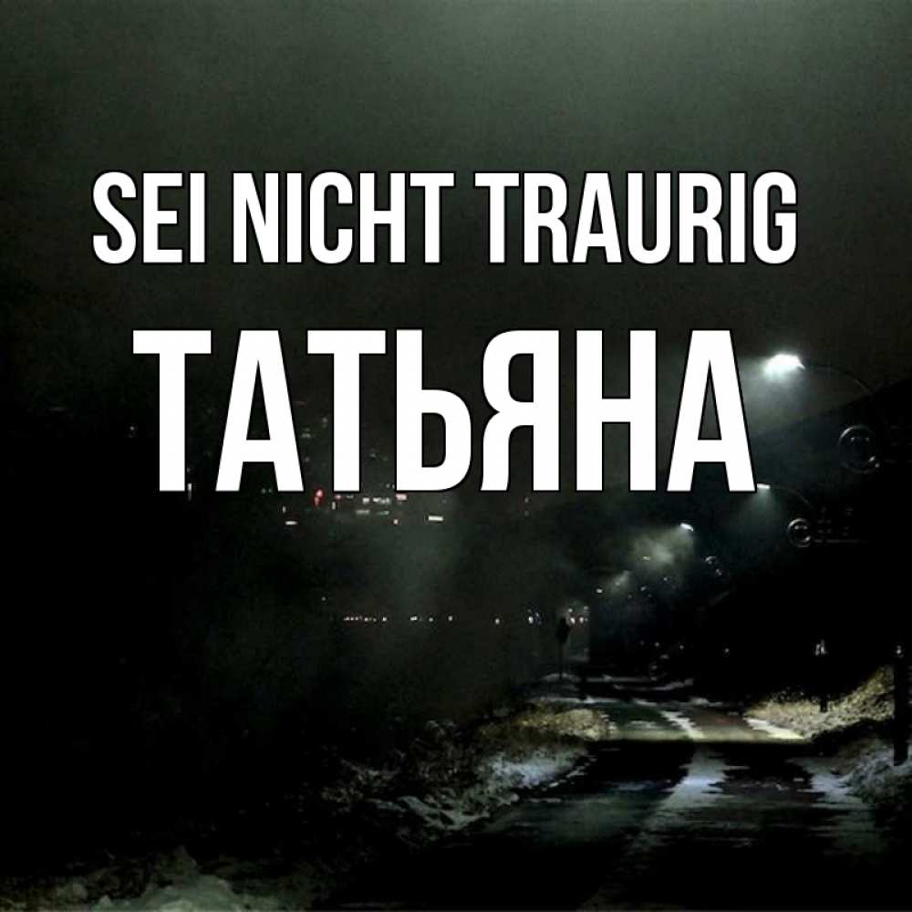 Открытка на каждый день с именем, Татьяна Sei nicht traurig фонари Прикольная открытка с пожеланием онлайн скачать бесплатно 