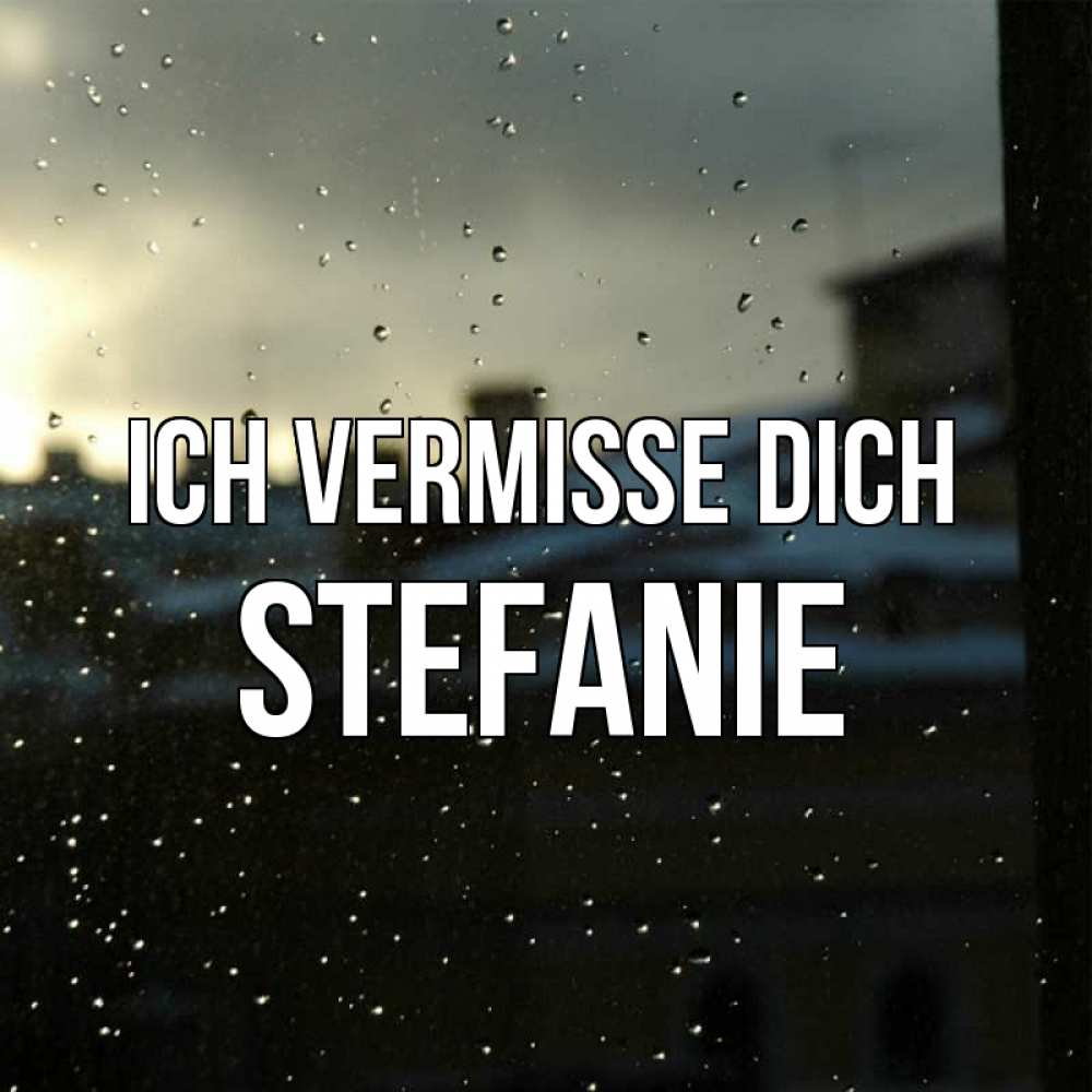 Открытка на каждый день с именем, Stefanie Ich vermisse dich капли на стекле Прикольная открытка с пожеланием онлайн скачать бесплатно 