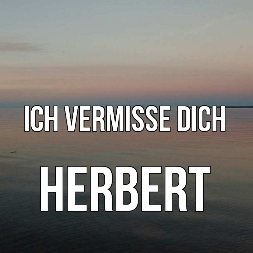 Открытка на каждый день с именем, Herbert Ich vermisse dich пусто Прикольная открытка с пожеланием онлайн скачать бесплатно 