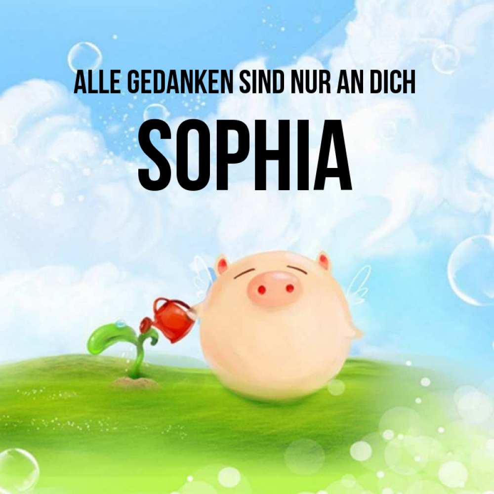 Открытка на каждый день с именем, Sophia Alle Gedanken sind nur an dich позитивная свинюшка Прикольная открытка с пожеланием онлайн скачать бесплатно 