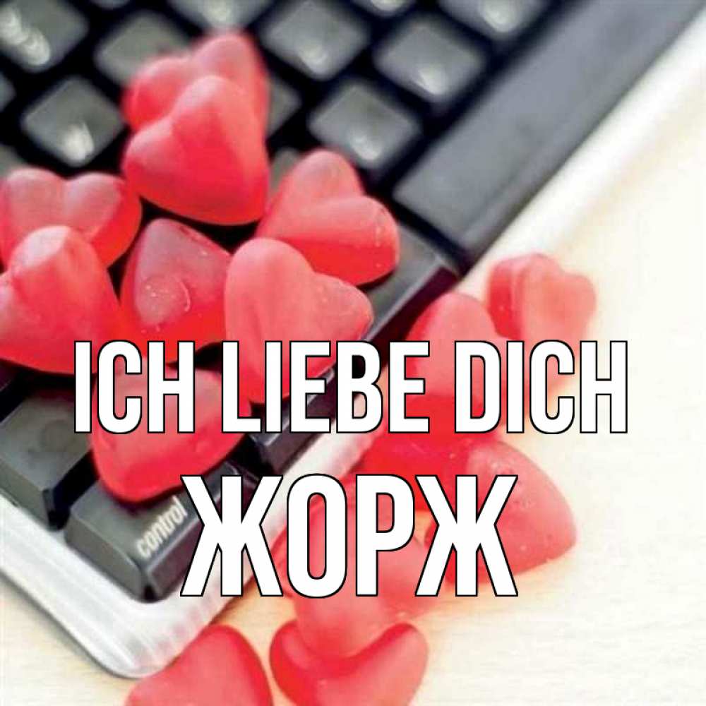 Открытка на каждый день с именем, Жорж Ich liebe dich конфеты в виде сердец Прикольная открытка с пожеланием онлайн скачать бесплатно 