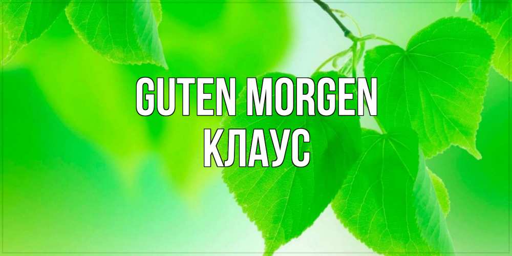 Открытка на каждый день с именем, Клаус Guten Morgen доброе утро с березовыми листьями Прикольная открытка с пожеланием онлайн скачать бесплатно 