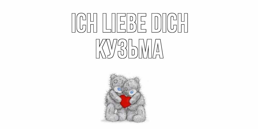 Открытка на каждый день с именем, Кузьма Ich liebe dich мишки, сердце Прикольная открытка с пожеланием онлайн скачать бесплатно 