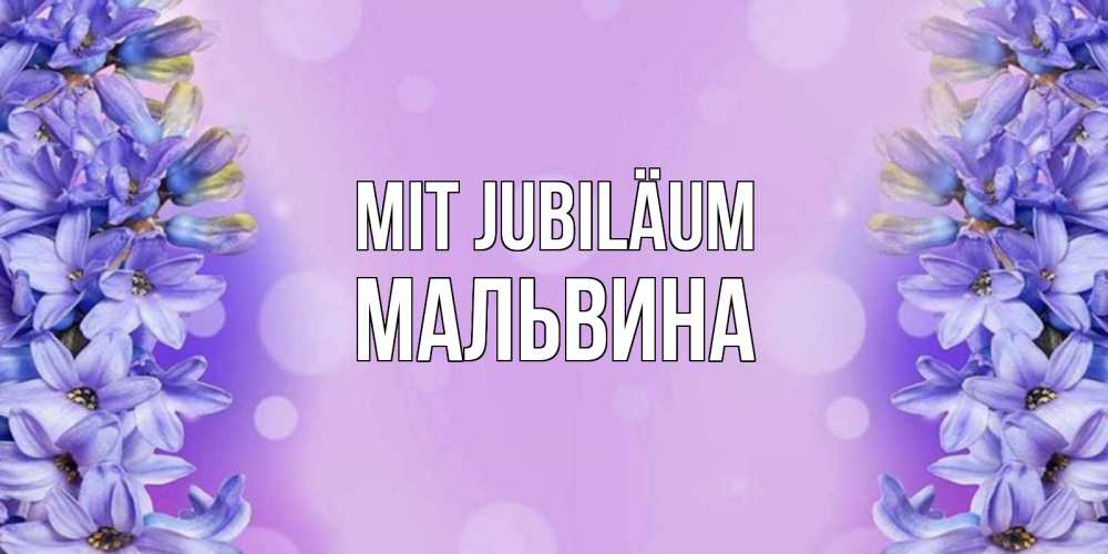 Открытка на каждый день с именем, Мальвина Mit Jubiläum открытка с сиренью Прикольная открытка с пожеланием онлайн скачать бесплатно 