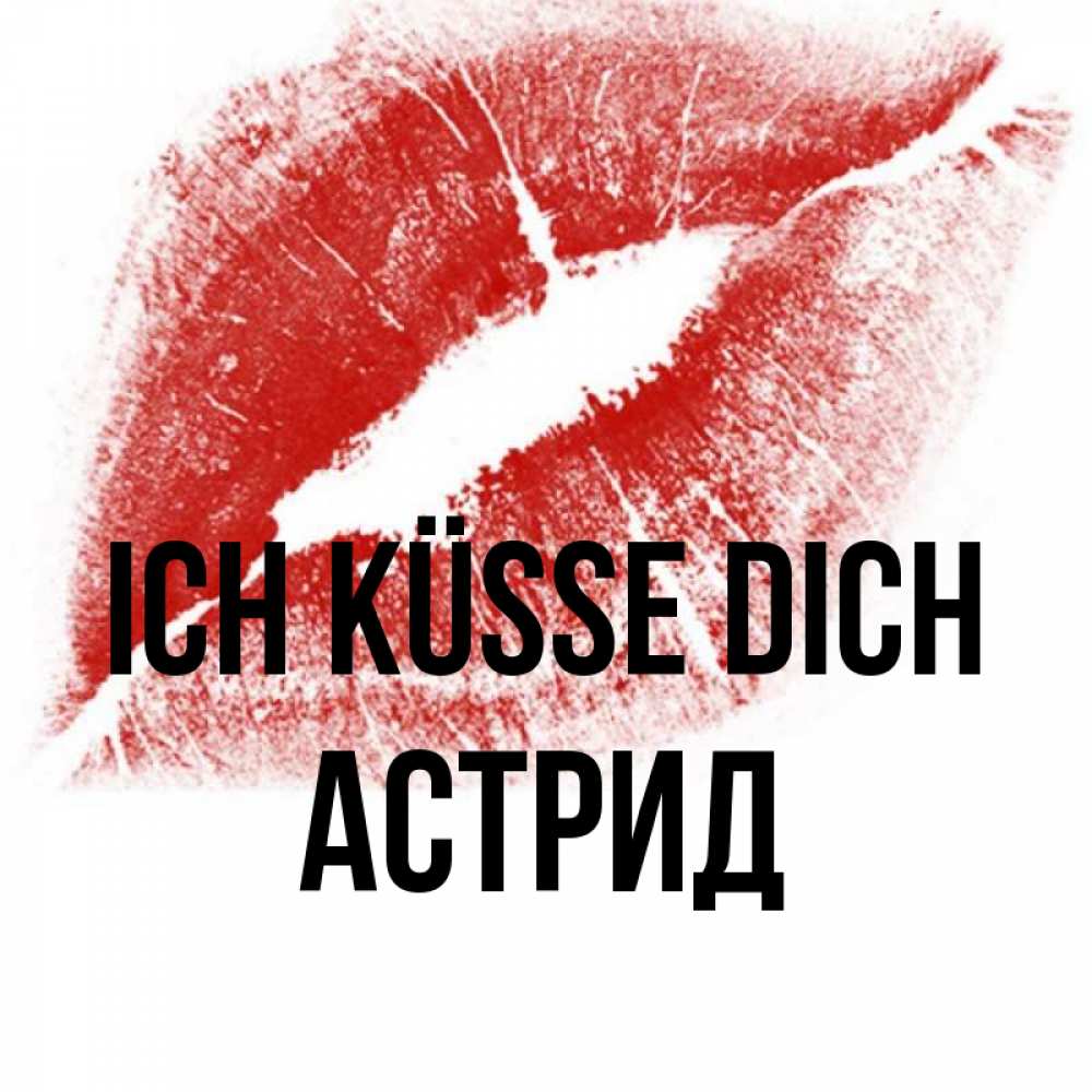 Открытка на каждый день с именем, Астрид Ich küsse dich открытка с пожеланием поцелуя Прикольная открытка с пожеланием онлайн скачать бесплатно 