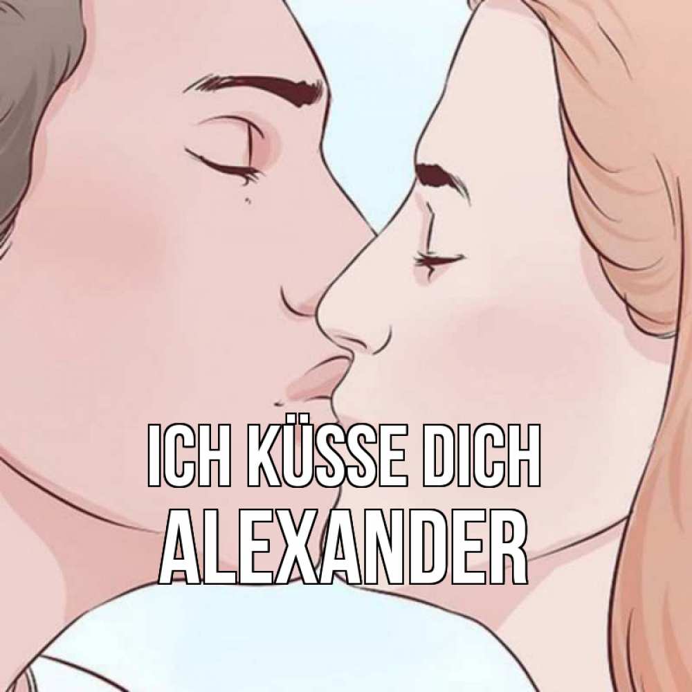 Открытка на каждый день с именем, Alexander Ich küsse dich скачать бесплатно открытки про поцелуи Прикольная открытка с пожеланием онлайн скачать бесплатно 