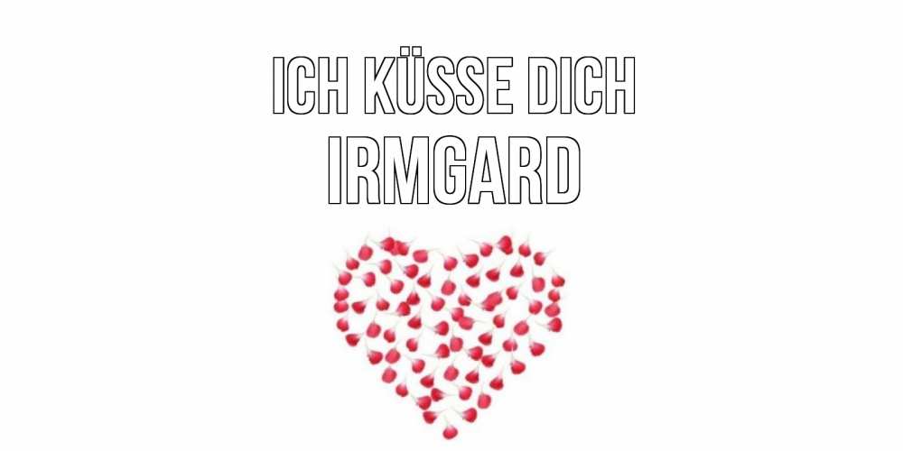 Открытка на каждый день с именем, Irmgard Ich küsse dich сердце Прикольная открытка с пожеланием онлайн скачать бесплатно 